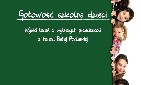 Gotowość szkolna dzieci. Wyniki badań z wybranych przedszkoli z terenu Białej Podlaskiej