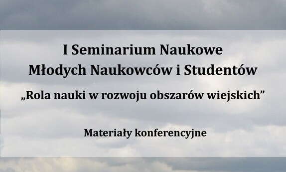 I Seminarium Naukowe Młodych Naukowców i Studentów „Rola nauki w rozwoju obszarów wiejskich”. Materiały konferencyjne