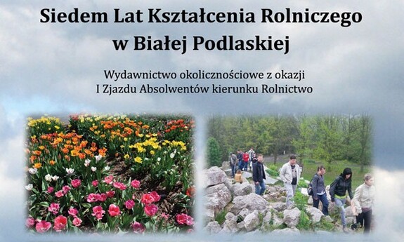 Siedem lat kształcenia rolniczego w Białej Podlaskiej. Wydawnictwo okolicznościowe z okazji I Zjazdu Absolwentów Kierunku Rolnictwo